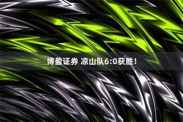 博盈证券 凉山队6:0获胜!