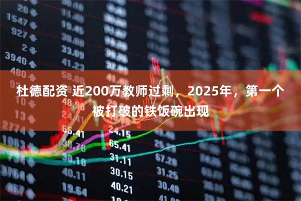 杜德配资 近200万教师过剩，2025年，第一个被打破的铁饭碗出现