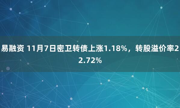 易融资 11月7日密卫转债上涨1.18%,转股溢价率22.72%